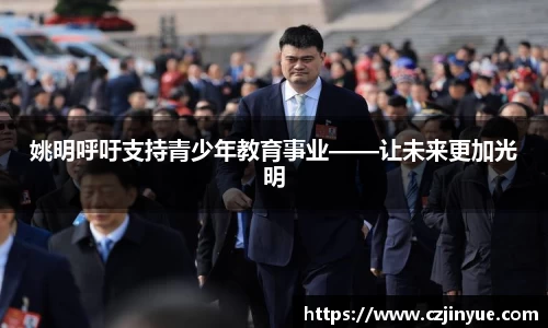 姚明呼吁支持青少年教育事业——让未来更加光明