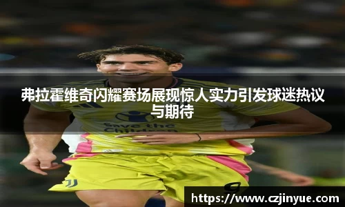 弗拉霍维奇闪耀赛场展现惊人实力引发球迷热议与期待